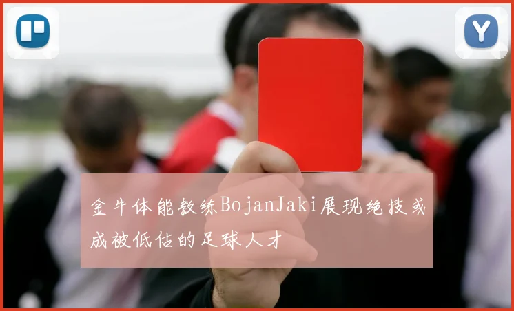 金牛体能教练BojanJaki展现绝技或成被低估的足球人才