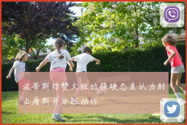 波蒂斯称赞文班的强硬态度认为肘击唐斯并非脏动作