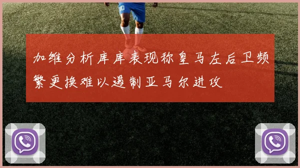 加维分析库库表现称皇马左后卫频繁更换难以遏制亚马尔进攻