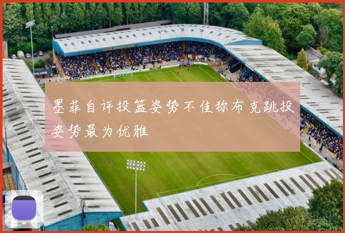 墨菲自评投篮姿势不佳称布克跳投姿势最为优雅